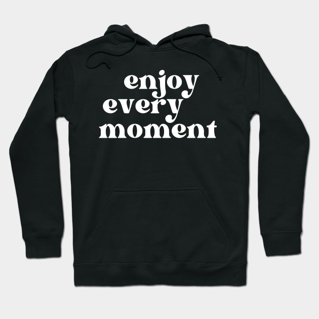 Enjoy Every Moment. Retro Typography Motivational and Inspirational Quote Hoodie by That Cheeky Tee
